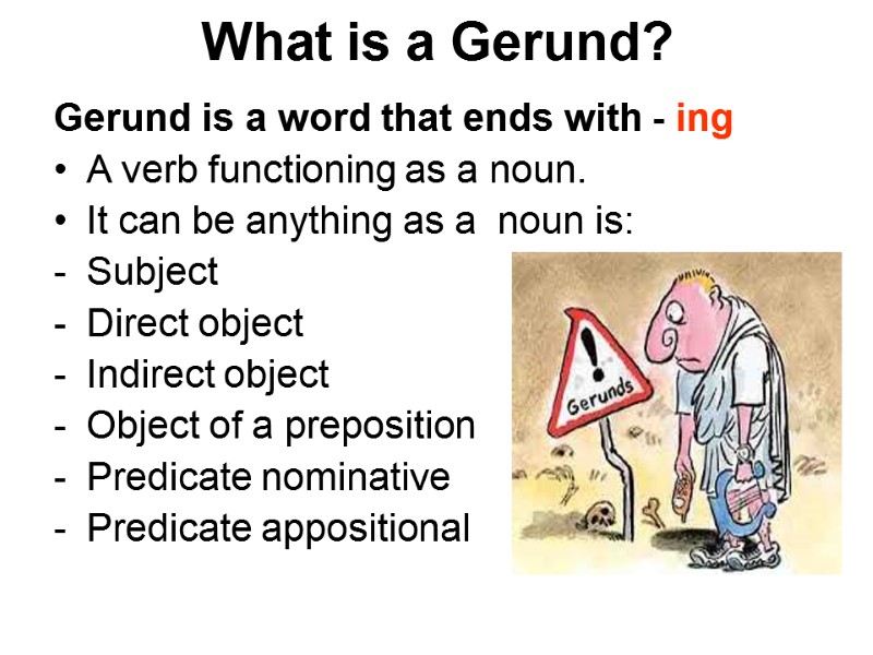 What is a Gerund? Gerund is a word that ends with - ing A